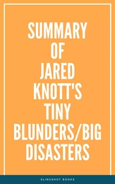 Summary of Jared Knott's Tiny Blunders/Big Disasters