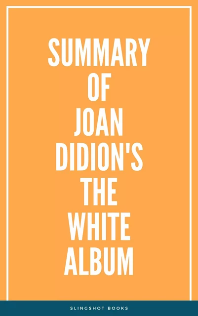 Summary of Joan Didion's The White Album -  Slingshot Books - Slingshot Books