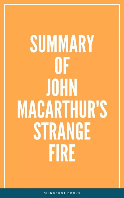 Summary of John MacArthur's Strange Fire -  Slingshot Books - Slingshot Books