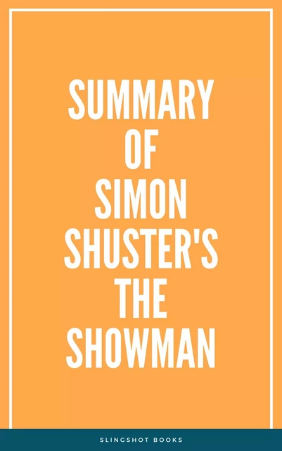 Summary of Simon Shuster's The Showman -  Slingshot Books - Slingshot Books