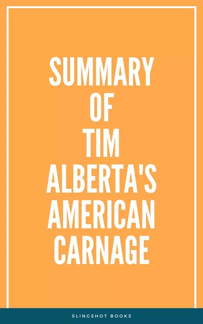 Summary of Tim Alberta's American Carnage -  Slingshot Books - Slingshot Books