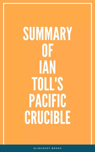 Summary of Ian Toll's Pacific Crucible -  Slingshot Books - Slingshot Books