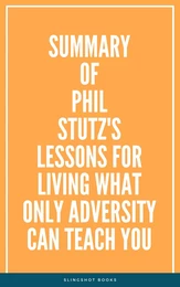 Summary of Phil Stutz's Lessons for Living What Only Adversity Can Teach You