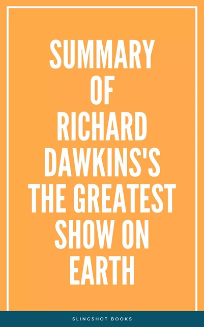 Summary of Richard Dawkins's The Greatest Show on Earth -  Slingshot Books - Slingshot Books