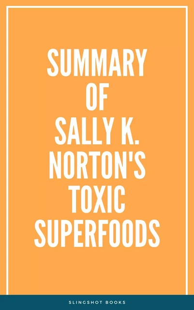 Summary of Sally K. Norton's Toxic Superfoods -  Slingshot Books - Slingshot Books