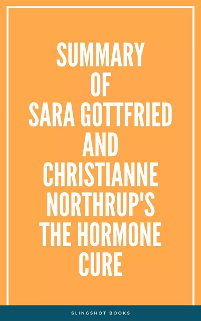 Summary of Sara Gottfried and Christianne Northrup's The Hormone Cure -  Slingshot Books - Slingshot Books