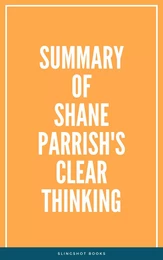 Summary of Shane Parrish's Clear Thinking