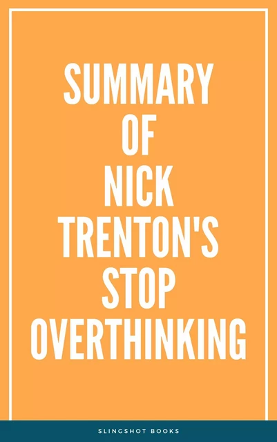 Summary of Nick Trenton's Stop Overthinking -  Slingshot Books - Slingshot Books