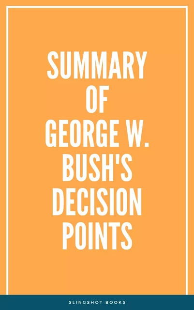 Summary of George W. Bush's Decision Points -  Slingshot Books - Slingshot Books