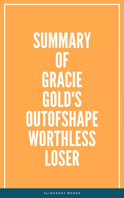 Summary of Gracie Gold's Outofshapeworthlessloser -  Slingshot Books - Slingshot Books