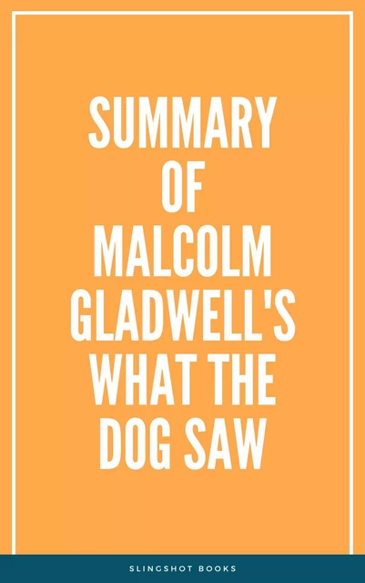 Summary of Malcolm Gladwell's What the Dog Saw -  Slingshot Books - Slingshot Books