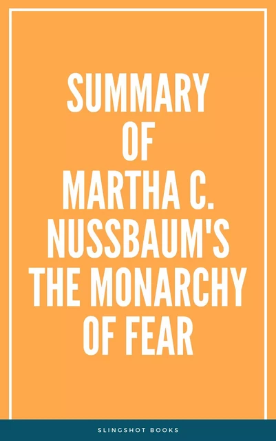 Summary of Martha C. Nussbaum's The Monarchy of Fear -  Slingshot Books - Slingshot Books