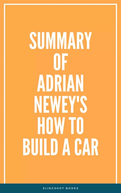 Summary of Adrian Newey's How to Build a Car -  Slingshot Books - Slingshot Books