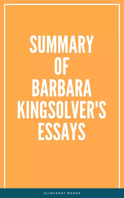 Summary of Barbara Kingsolver's Essays -  Slingshot Books - Slingshot Books