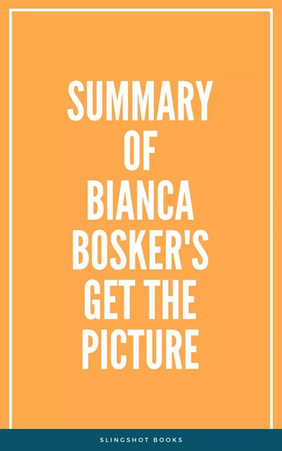 Summary of Bianca Bosker's Get the Picture -  Slingshot Books - Slingshot Books