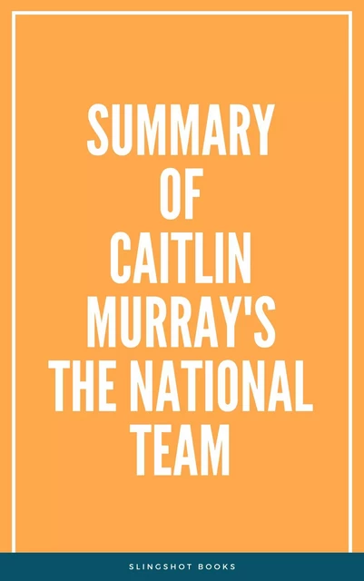 Summary of Caitlin Murray's The National Team -  Slingshot Books - Slingshot Books