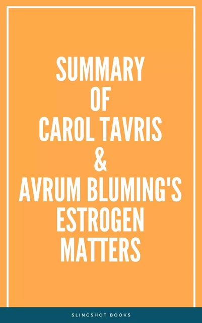 Summary of Carol Tavris & Avrum Bluming's Estrogen Matters -  Slingshot Books - Slingshot Books