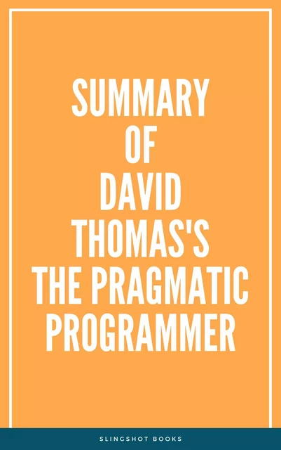 Summary of David Thomas's The Pragmatic Programmer -  Slingshot Books - Slingshot Books