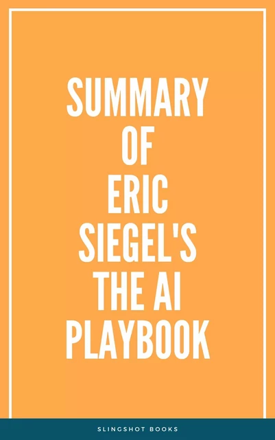 Summary of Eric Siegel's The AI Playbook -  Slingshot Books - Slingshot Books