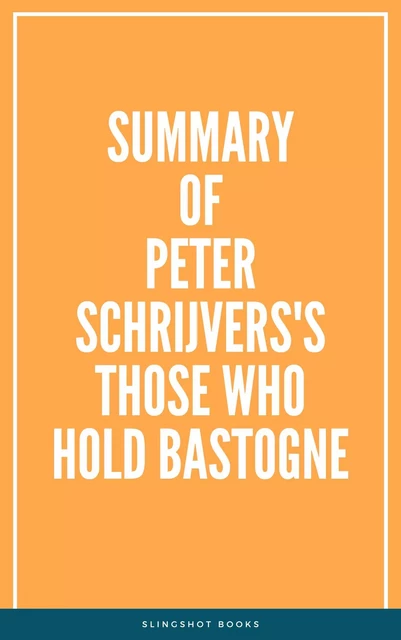 Summary of Peter Schrijvers's Those Who Hold Bastogne -  Slingshot Books - Slingshot Books