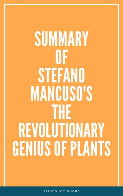 Summary of Stefano Mancuso's The Revolutionary Genius of Plants -  Slingshot Books - Slingshot Books