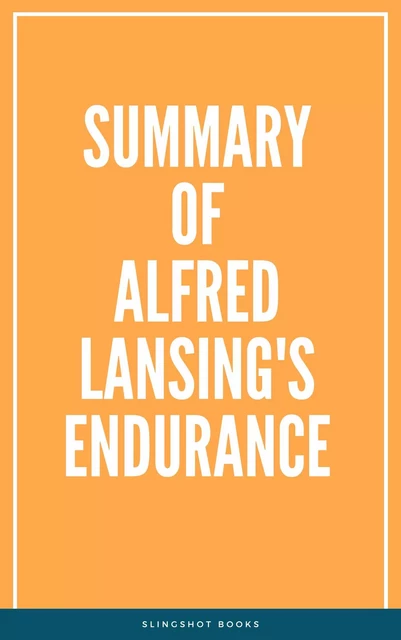 Summary of Alfred Lansing's Endurance -  Slingshot Books - Slingshot Books