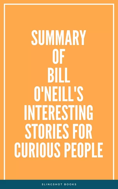 Summary of Bill O'Neill's Interesting Stories For Curious People -  Slingshot Books - Slingshot Books