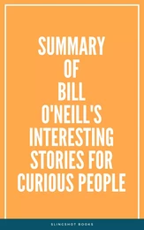 Summary of Bill O'Neill's Interesting Stories For Curious People