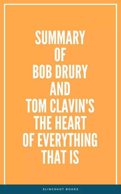 Summary of Bob Drury and Tom Clavin's The Heart of Everything That Is -  Slingshot Books - Slingshot Books