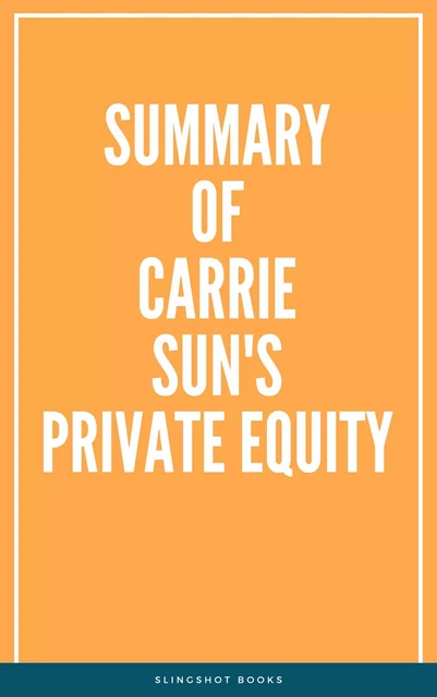 Summary of Carrie Sun's Private Equity -  Slingshot Books - Slingshot Books