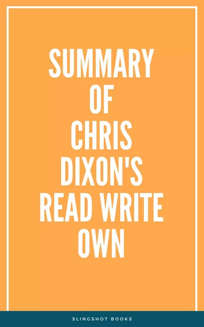 Summary of Chris Dixon's Read Write Own -  Slingshot Books - Slingshot Books