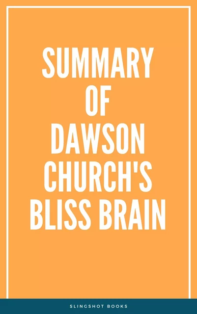 Summary of Dawson Church's Bliss Brain -  Slingshot Books - Slingshot Books