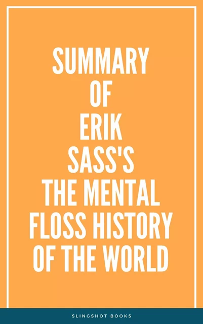 Summary of Erik Sass's The Mental Floss History of the World -  Slingshot Books - Slingshot Books