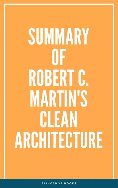 Summary of Robert C.  Martin's Clean Architecture -  Slingshot Books - Slingshot Books