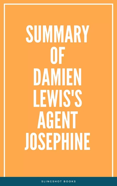 Summary of Damien Lewis's Agent Josephine -  Slingshot Books - Slingshot Books