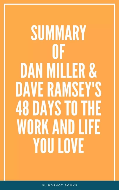 Summary of Dan Miller & Dave Ramsey's 48 Days to the Work and Life You Love -  Slingshot Books - Slingshot Books