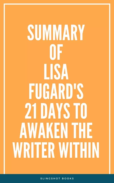 Summary of Lisa Fugard's 21 Days to Awaken the Writer Within -  Slingshot Books - Slingshot Books