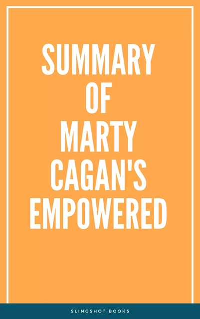 Summary of Marty Cagan's EMPOWERED -  Slingshot Books - Slingshot Books