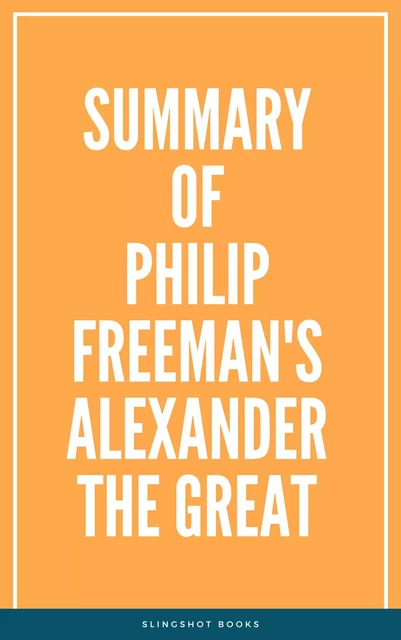 Summary of Philip Freeman's Alexander the Great -  Slingshot Books - Slingshot Books