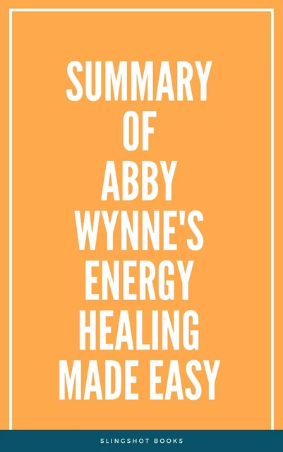 Summary of Abby Wynne's Energy Healing Made Easy -  Slingshot Books - Slingshot Books