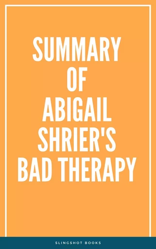 Summary of Abigail Shrier's Bad Therapy -  Slingshot Books - Slingshot Books