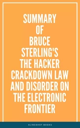 Summary of Bruce Sterling's The Hacker Crackdown Law and Disorder on the Electronic Frontier