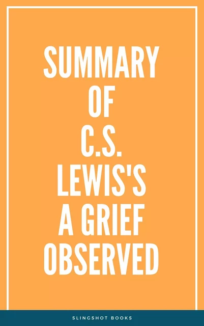 Summary of C.S.Lewis's A Grief Observed -  Slingshot Books - Slingshot Books