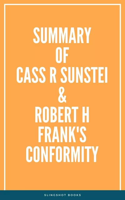 Summary of Cass R Sunstei & Robert H Frank's Conformity -  Slingshot Books - Slingshot Books