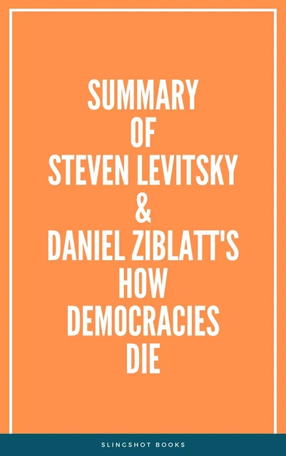 Summary of Steven Levitsky & Daniel Ziblatt's How Democracies Die -  Slingshot Books - Slingshot Books