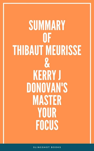 Summary of Thibaut Meurisse & Kerry j Donovan's Master Your Focus -  Slingshot Books - Slingshot Books