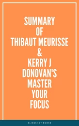 Summary of Thibaut Meurisse & Kerry j Donovan's Master Your Focus