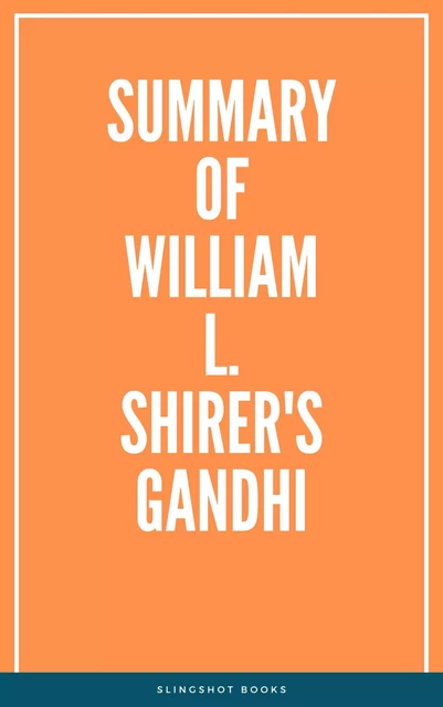 Summary of William l. Shirer's Gandhi -  Slingshot Books - Slingshot Books