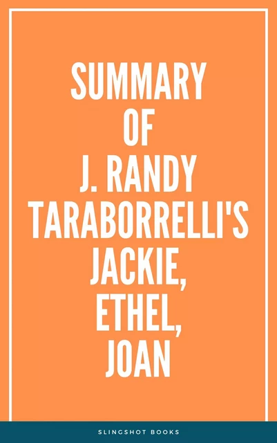 Summary of J. Randy Taraborrelli's Jackie, Ethel, Joan -  Slingshot Books - Slingshot Books