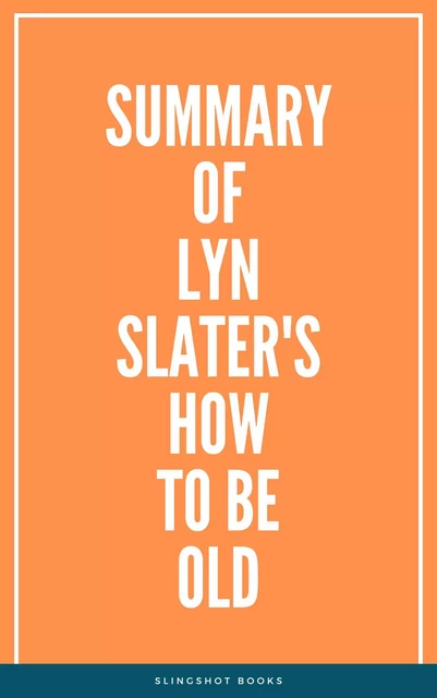 Summary of Lyn Slater's How to Be Old -  Slingshot Books - Slingshot Books